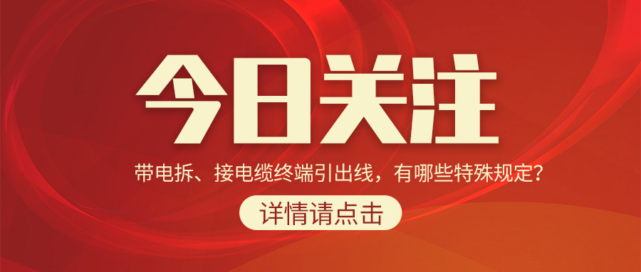 帶電拆、接電纜終端引出線(xiàn)，有哪些特殊規(guī)定？